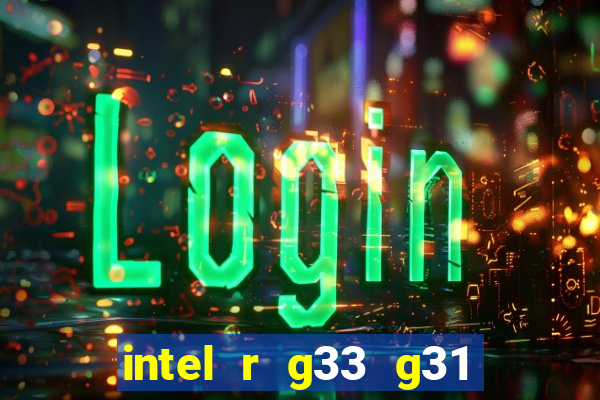 intel r g33 g31 express chipset family roda quais jogos